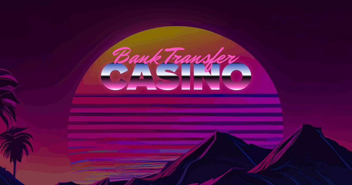 10 Things I Wish I Knew About bank transfer casino